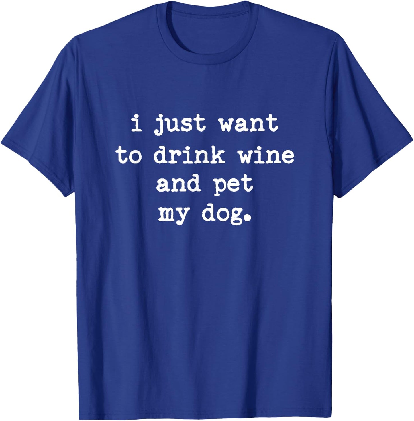 I Just Want to Drink Wine and Pet My Dog Men Women T-Shirt - T-Shirt | Royal