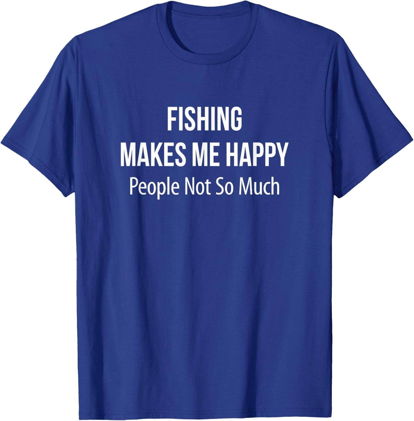 Fishing Makes Me Happy - People Not So Much T-Shirt - T-Shirt | Royal