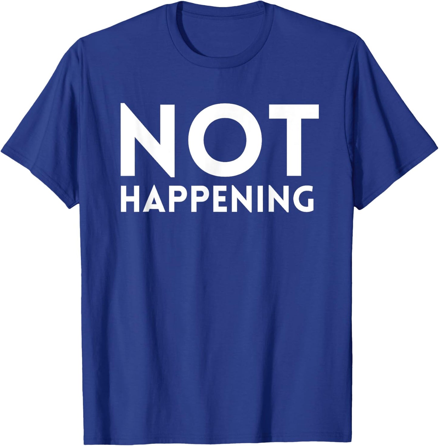 Not Happening T-Shirt - T-Shirt | Royal