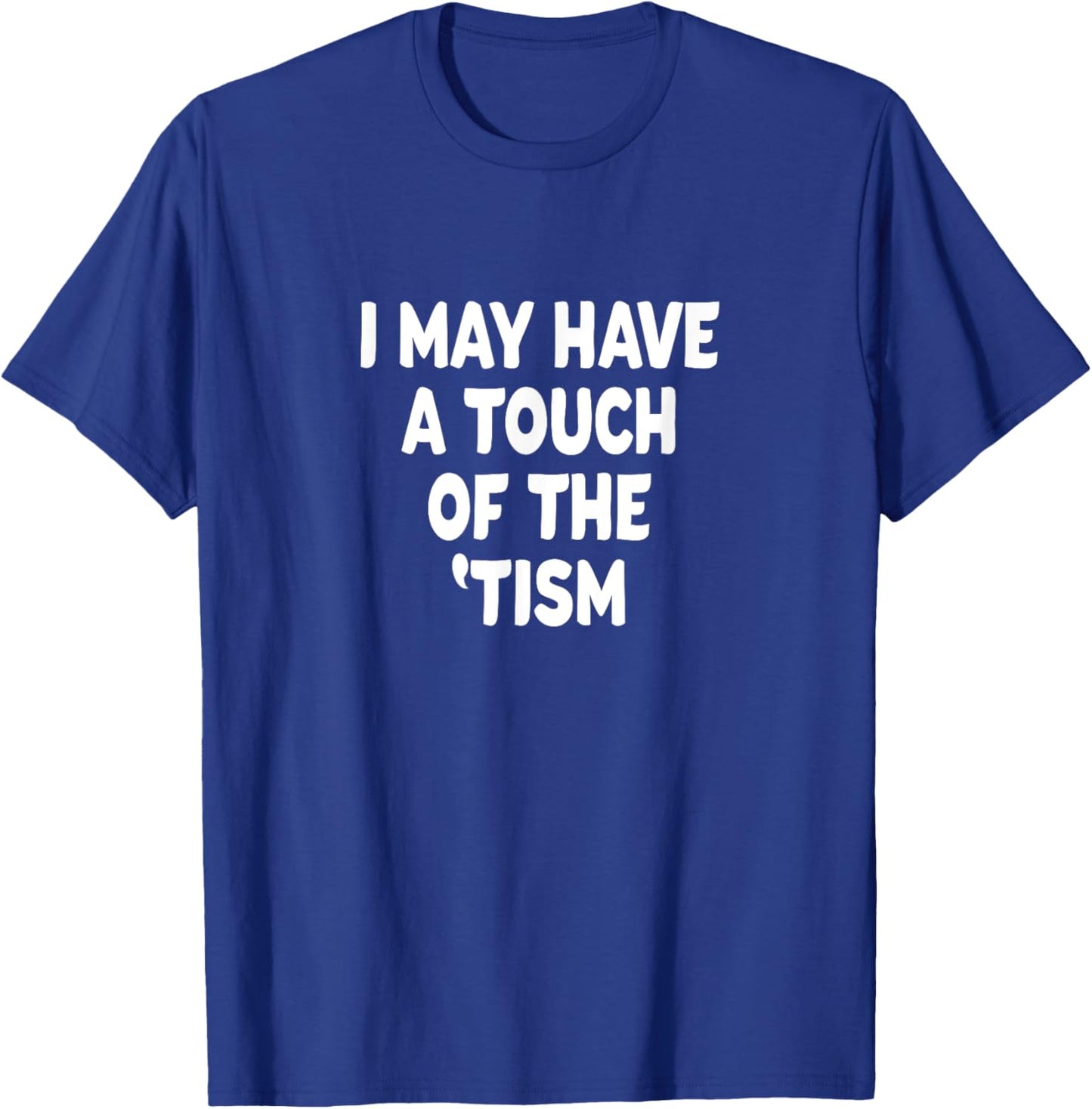 I May Have a touch of the 'Tism T-Shirt - T-Shirt | Royal