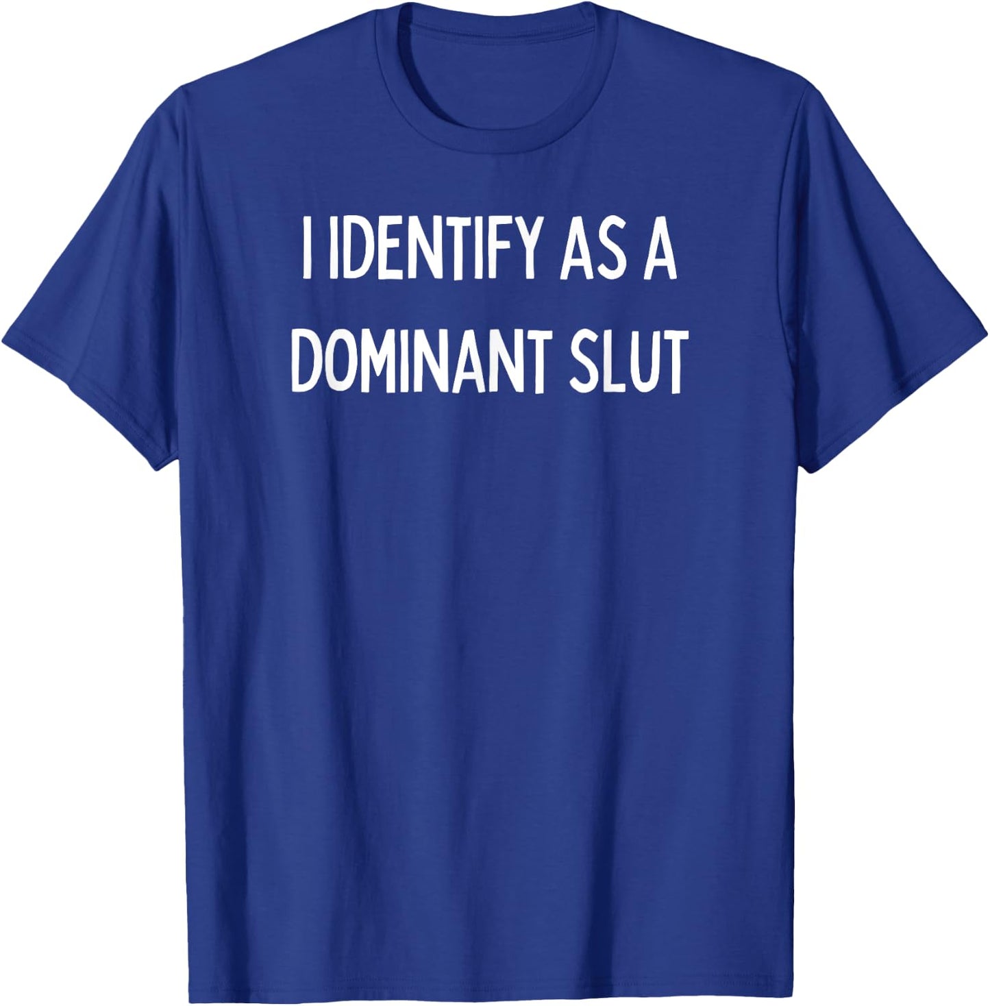 I identify as a Dominant Slut T-Shirt - T-Shirt | Royal