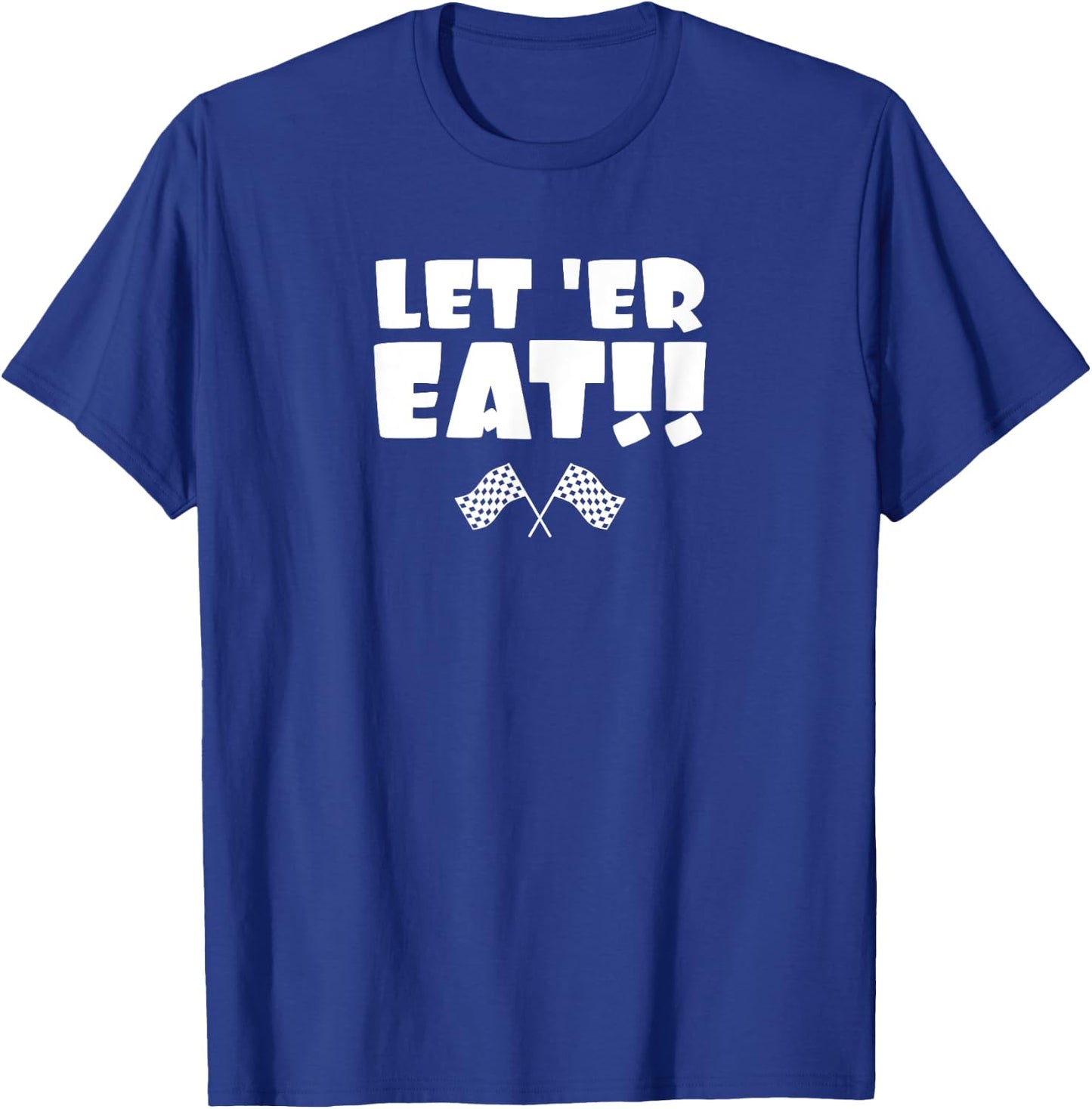 Let 'er Eat!! T-Shirt - T-Shirt | Royal