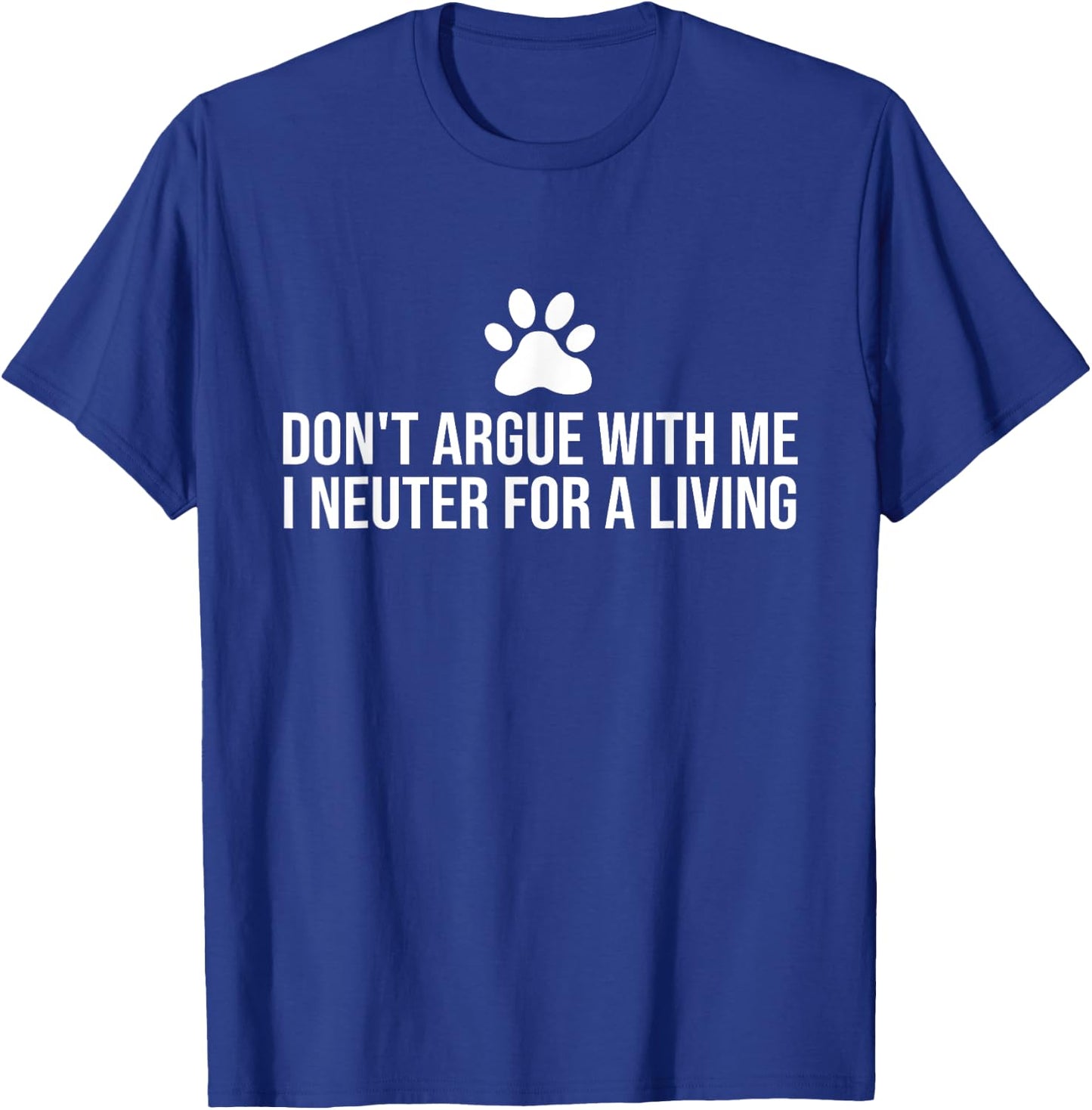 Don't Argue With Me I Neuter For A Living Funny Gift Vet T-Shirt - T-Shirt | Royal