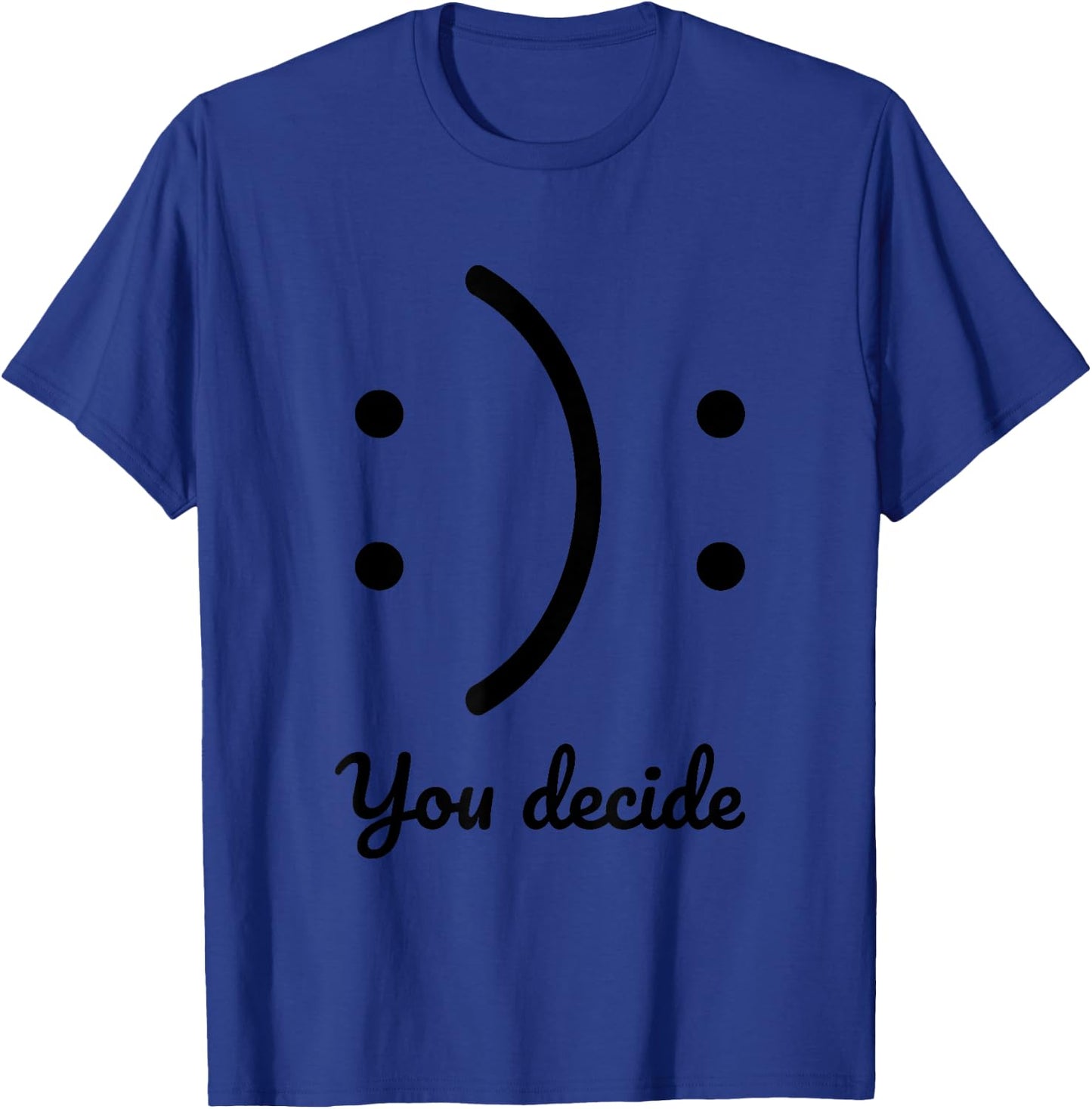Be Happy or Sad You Decide Illustration Cool Designs Fun T-Shirt - T-Shirt | Royal