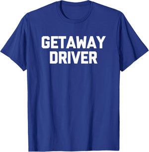 Getaway Driver funny saying sarcastic novelty cool T-Shirt - T-Shirt | Royal
