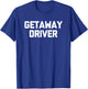 Getaway Driver funny saying sarcastic novelty cool T-Shirt - T-Shirt | Royal