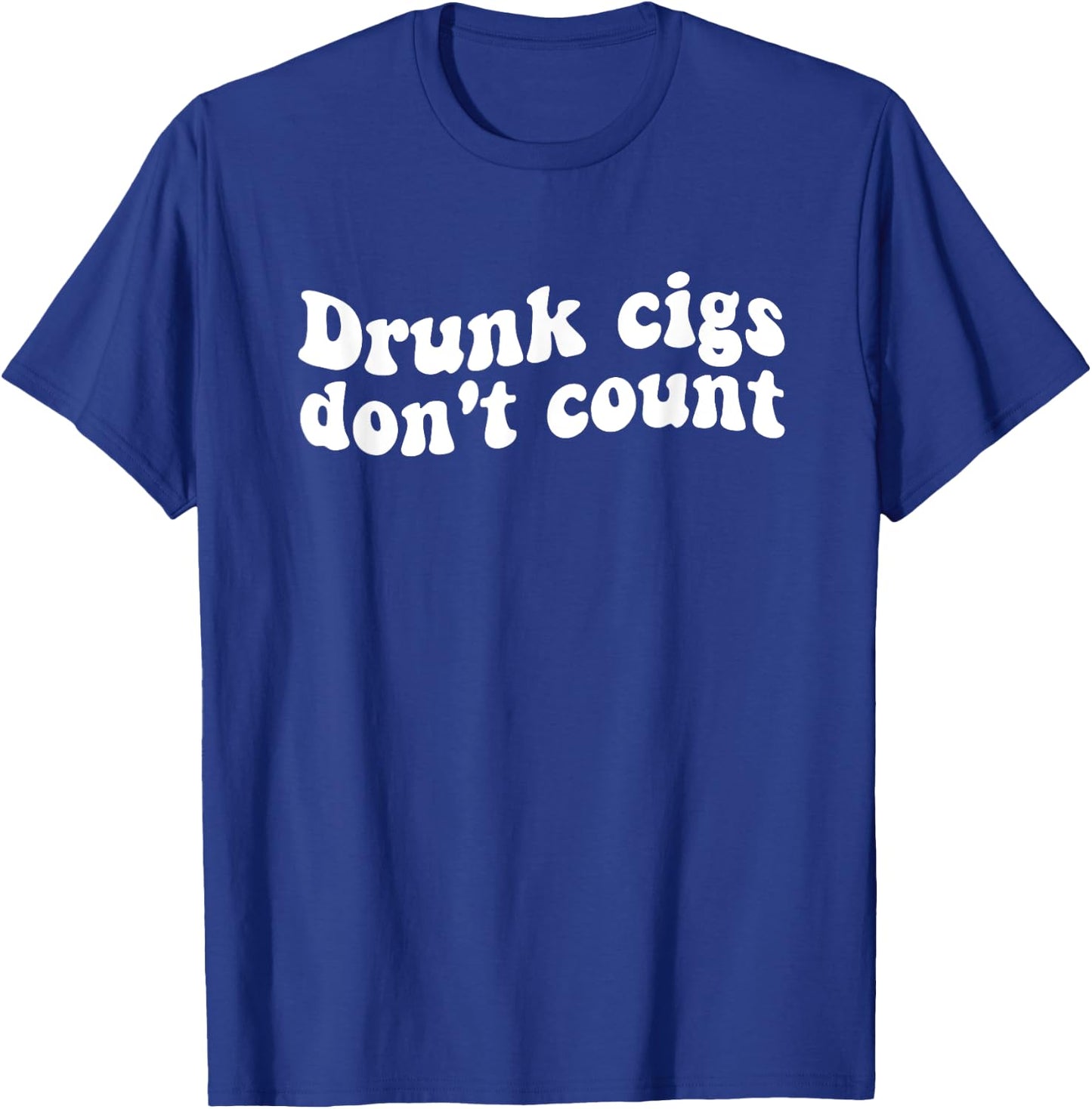 Drunk cigs don't count Funny Quote T-Shirt - T-Shirt | Royal