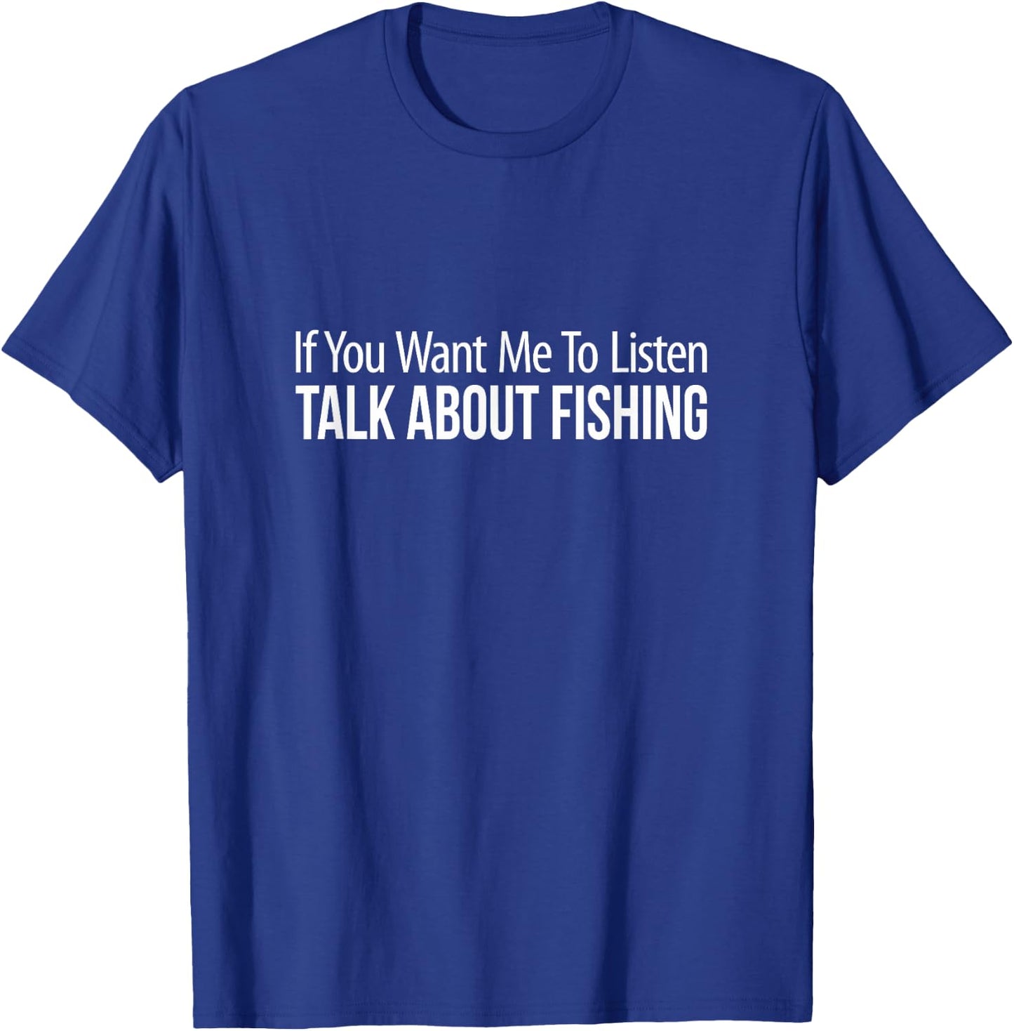 If You Want Me To Listen - Talk About Fishing T-Shirt - T-Shirt | Royal