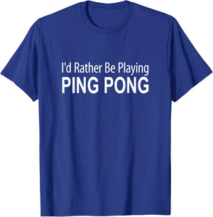 I'd Rather Be Playing Ping Pong T-Shirt - T-Shirt | Royal