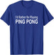 I'd Rather Be Playing Ping Pong T-Shirt - T-Shirt | Royal