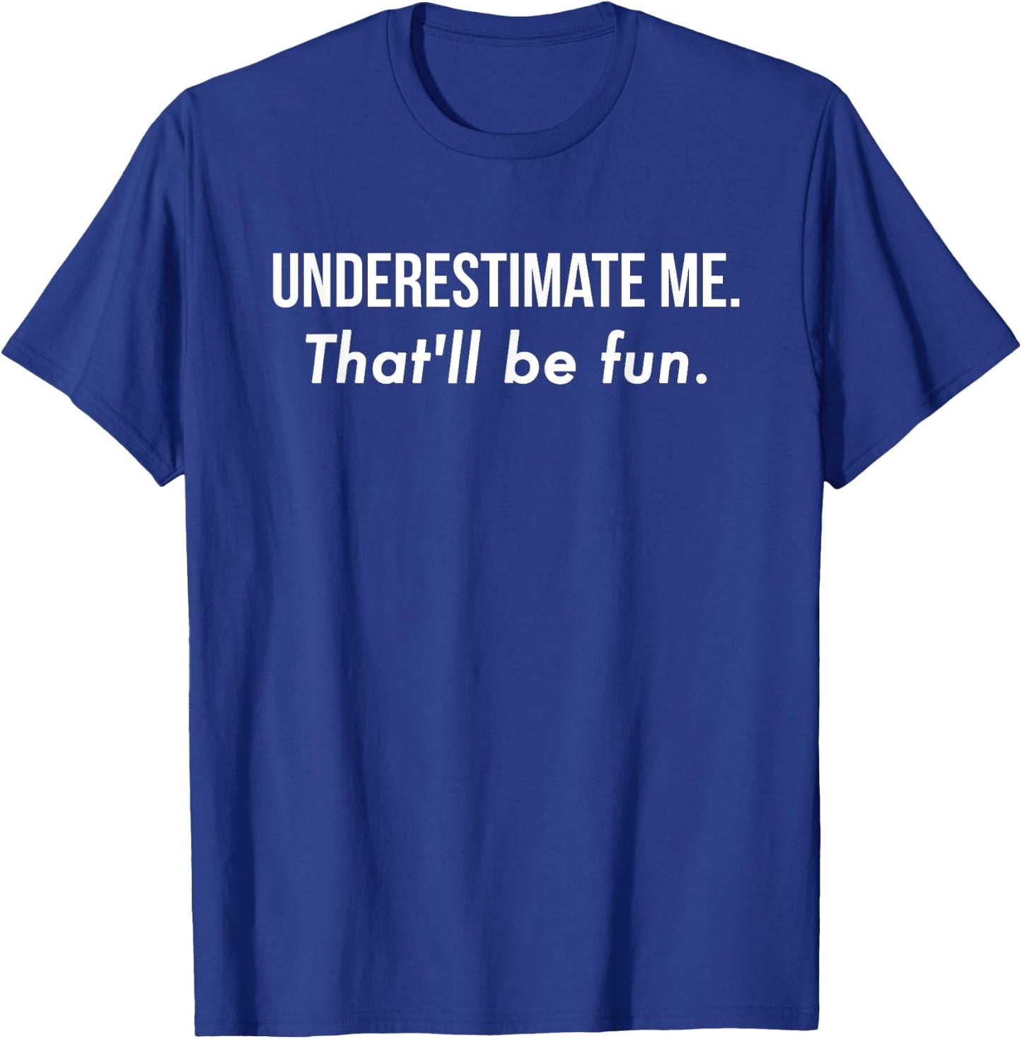 Underestimate Me That'll Be Fun Shirt Funny Quote Gift Pun T-Shirt - T-Shirt | Royal