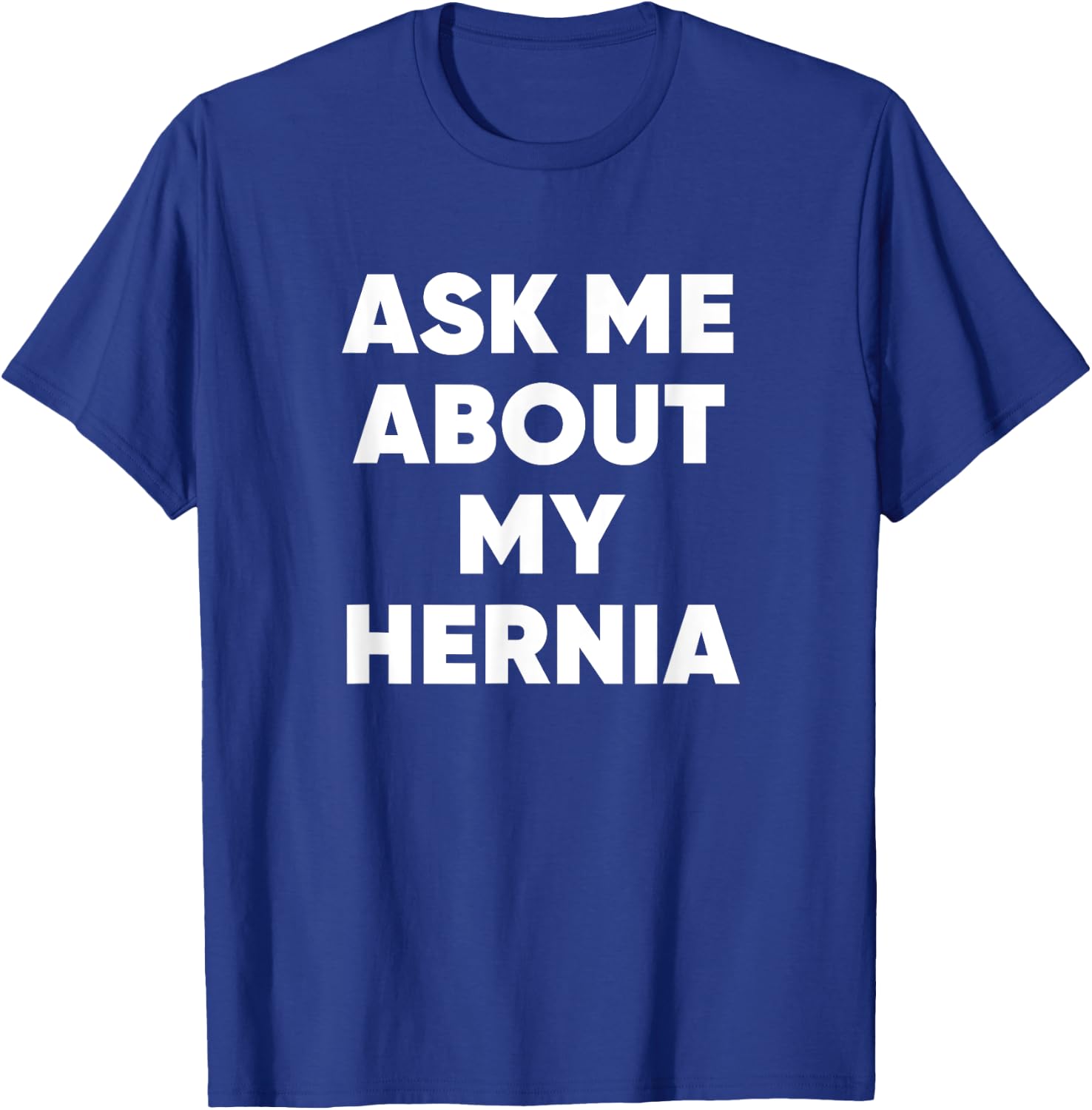 Ask Me About My Hernia Funny Hospital Surgery Recovery Quote T-Shirt - T-Shirt | Royal
