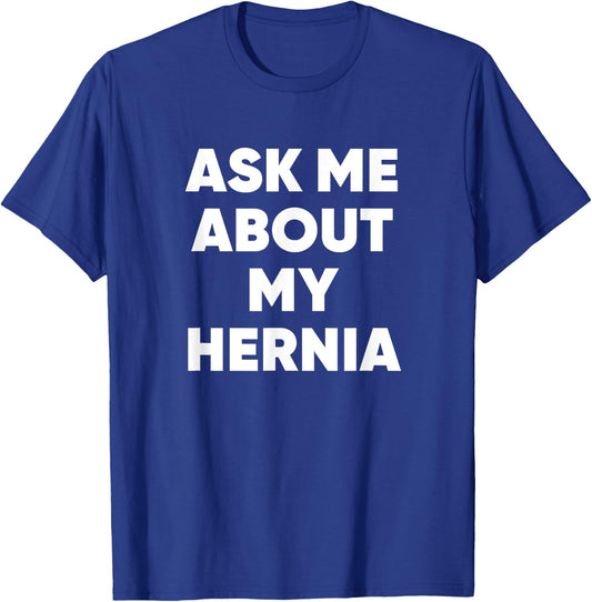 Ask Me About My Hernia Funny Hospital Surgery Recovery Quote T-Shirt - T-Shirt | Royal