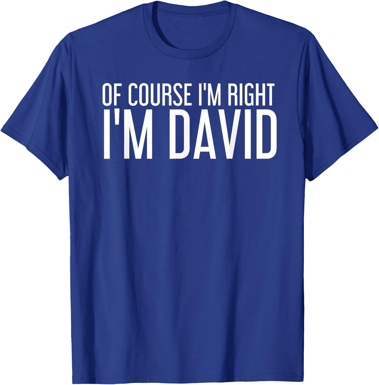 OF COURSE I'M RIGHT I'M DAVID Funny Gift T-Shirt - T-Shirt | Royal