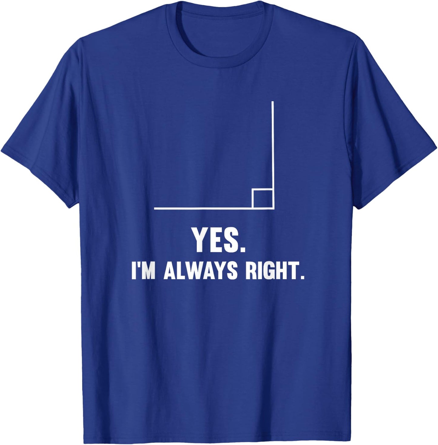 Yes I'm Always Right, Funny Math Puns for Teachers Men Women Girls Kids T-Shirt - T-Shirt | Royal