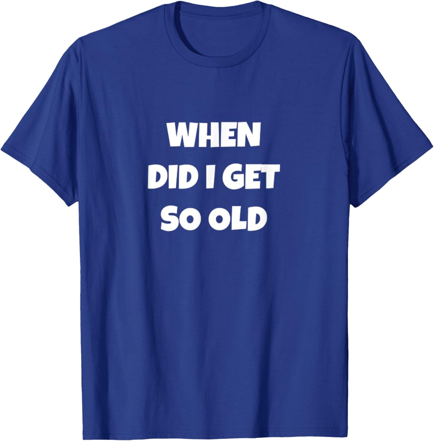When Did I Get So Old Funny Senior Citizen T-Shirt - T-Shirt | Royal