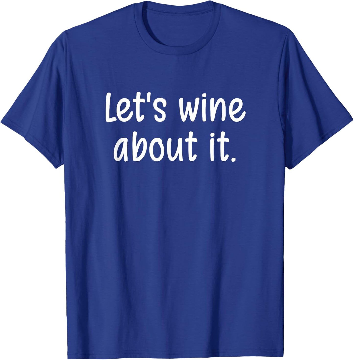 Let's wine about it, Funny, Jokes, Sarcastic Sayings T-Shirt - T-Shirt | Royal