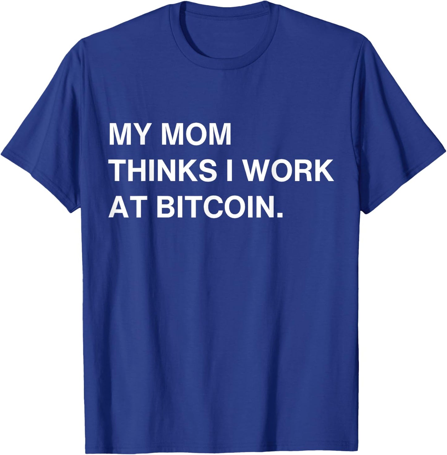 My Mom Thinks I Work At Bitcoin T-Shirt - T-Shirt | Royal