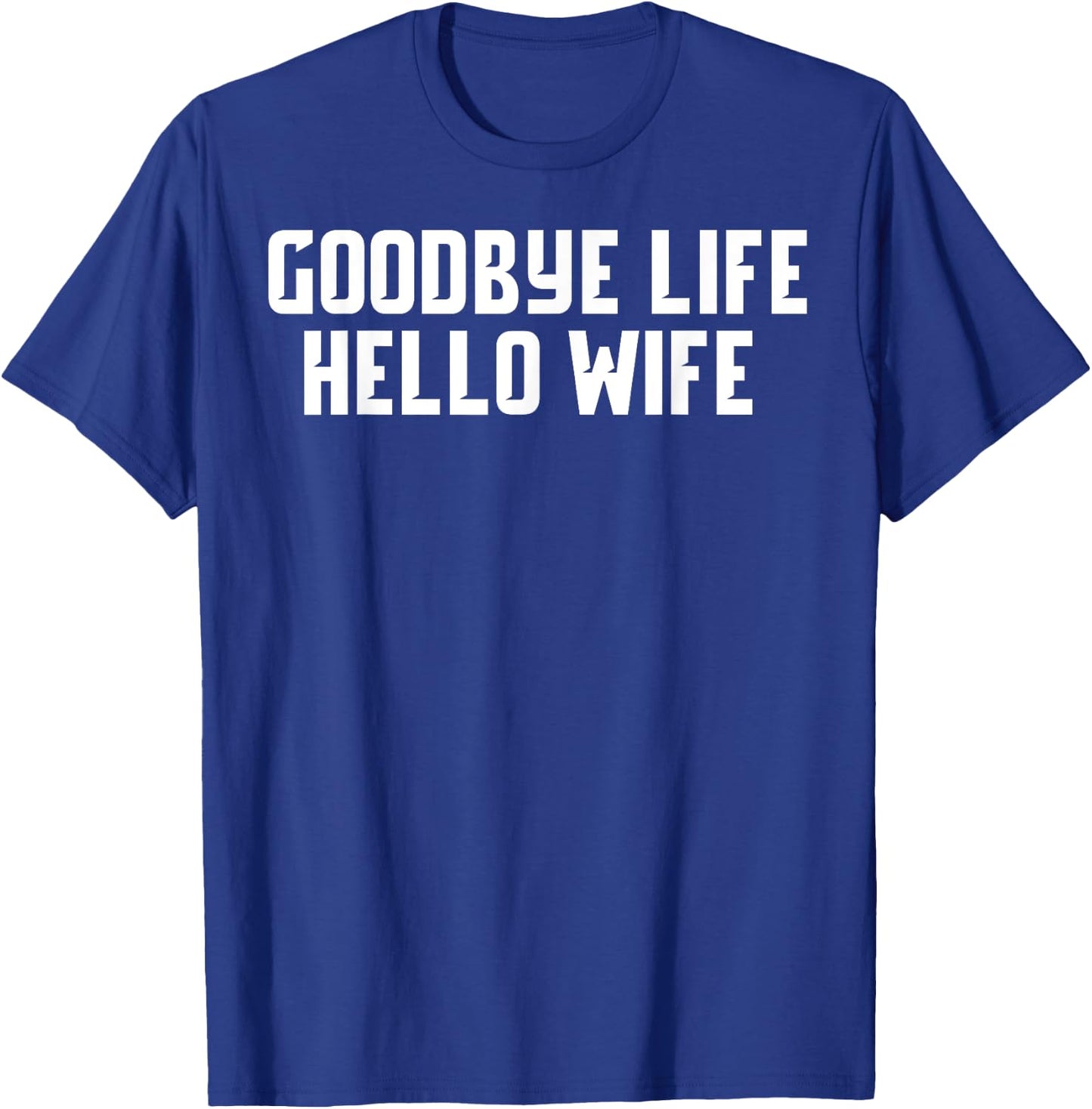 Goodbye Life Hello Wife Funny Wedding Marriage Shirt T-Shirt - T-Shirt | Royal