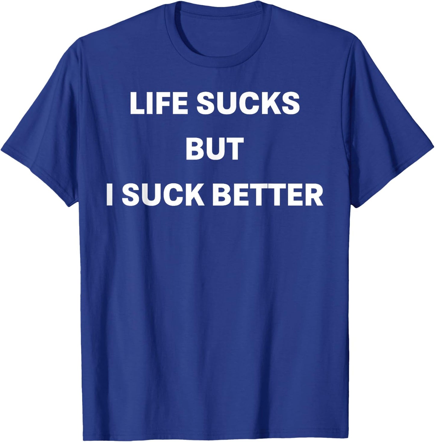 Life Sucks But I Suck Better T-Shirt - T-Shirt | Royal