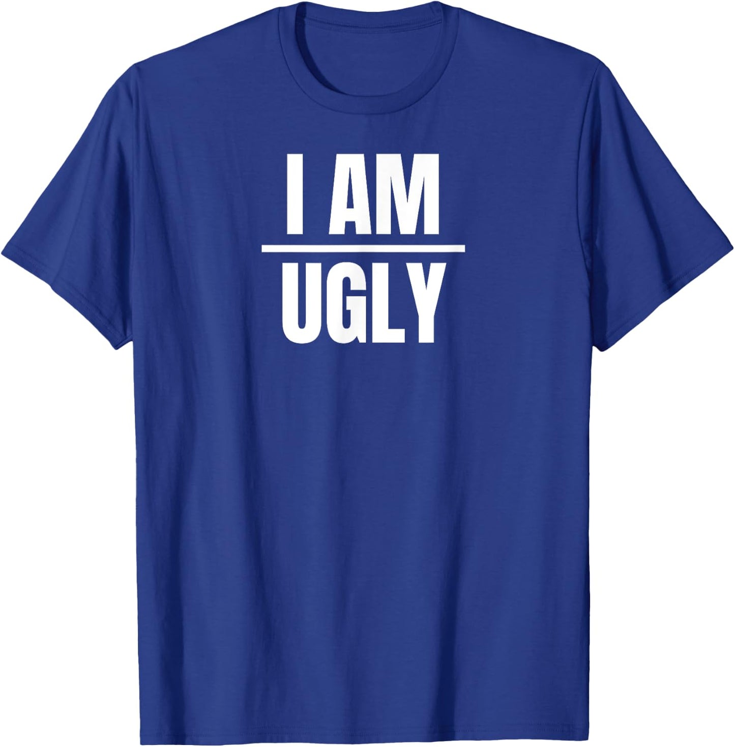 I Am Ugly | Funny Sarcastic Diet Gag Phrase T-Shirt - T-Shirt | Royal