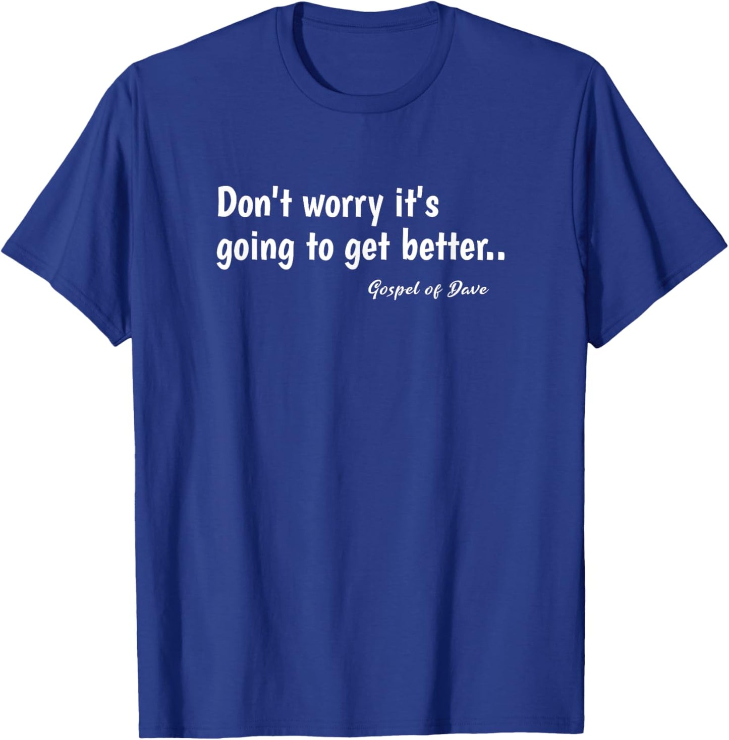 Don't worry it's going to get better.. Spiritual Message T-Shirt - T-Shirt | Royal