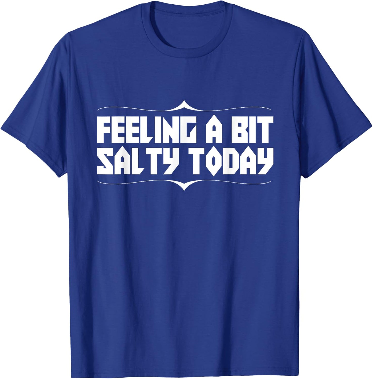 Feeling Salty Today Funny Text Novelty T-Shirt - T-Shirt | Royal