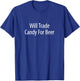 Will Trade Candy For Beer T-Shirt - T-Shirt | Royal