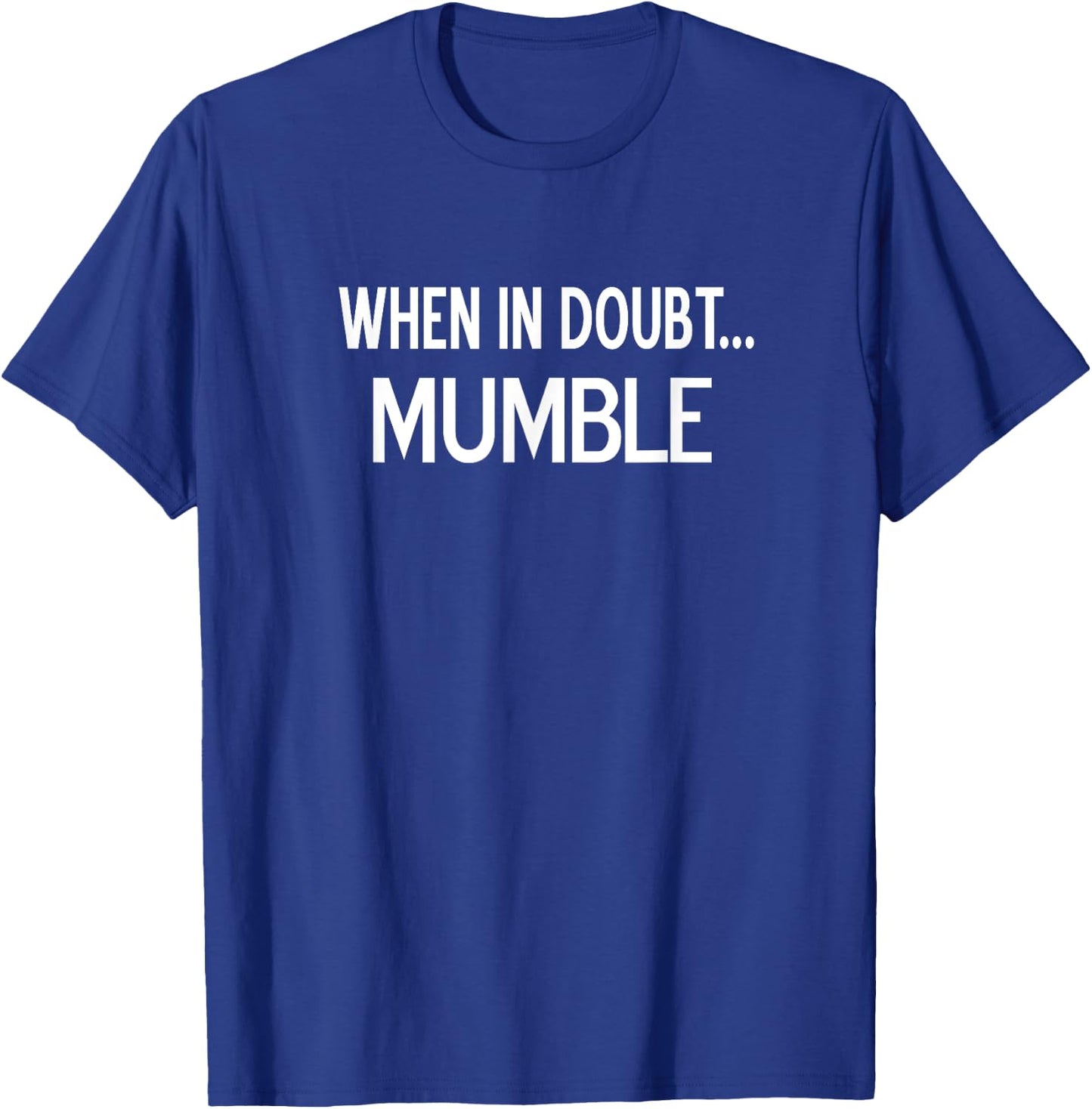 When In Doubt Mumble, Sarcastic, Funny, Joke, Family T-Shirt - T-Shirt | Royal
