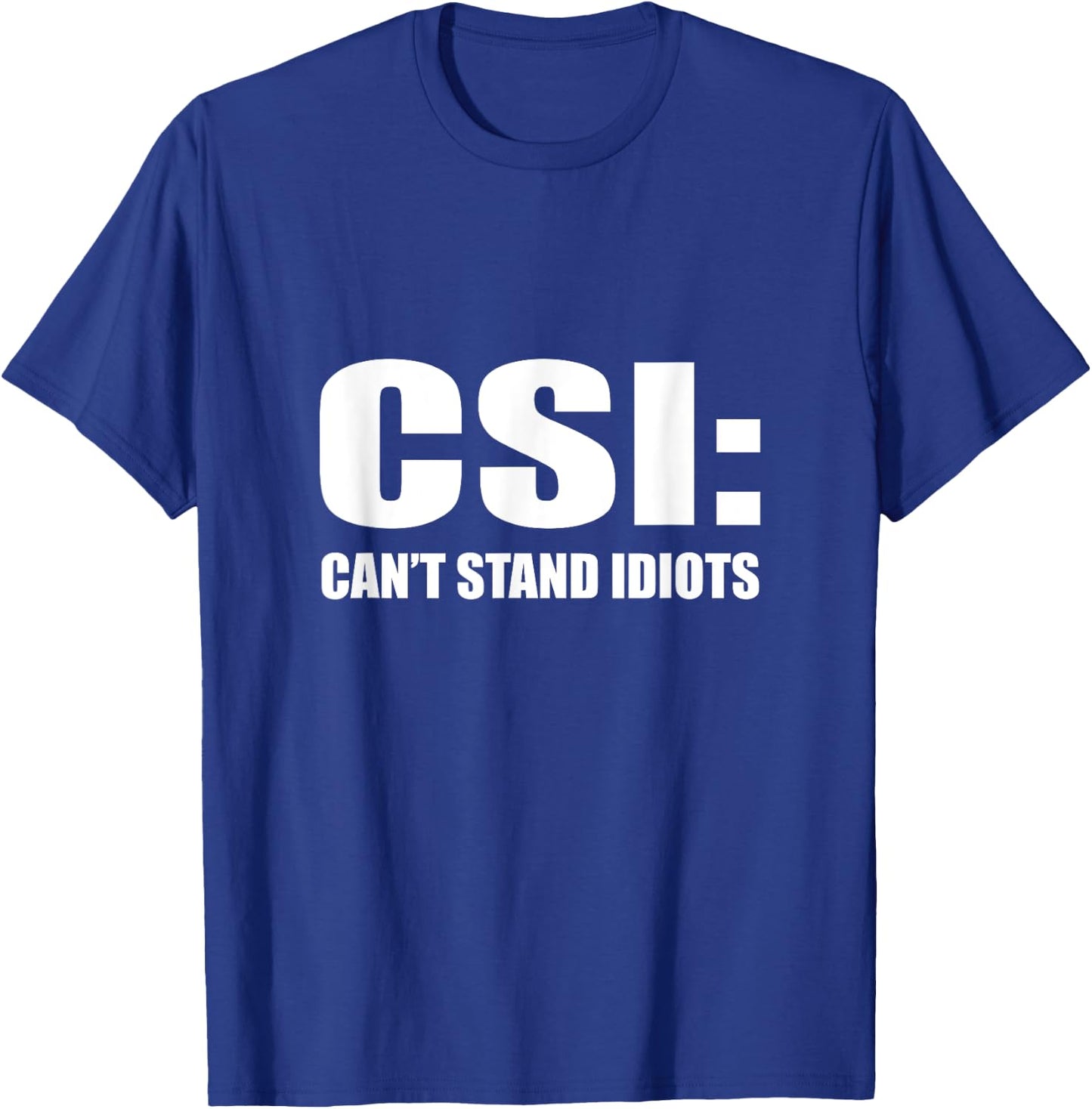 CSI Can't Stand Idiots T-Shirt - T-Shirt | Royal