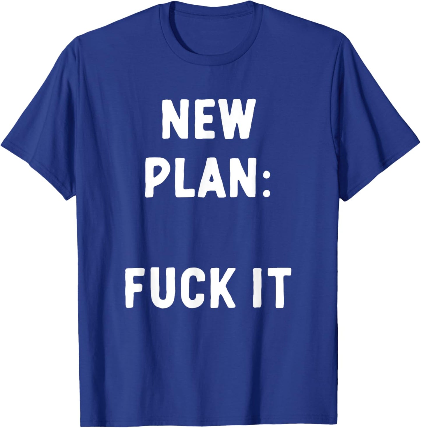 New Plan: Fuck It Funny Sarcastic Offensive Quote T-Shirt - T-Shirt | Royal