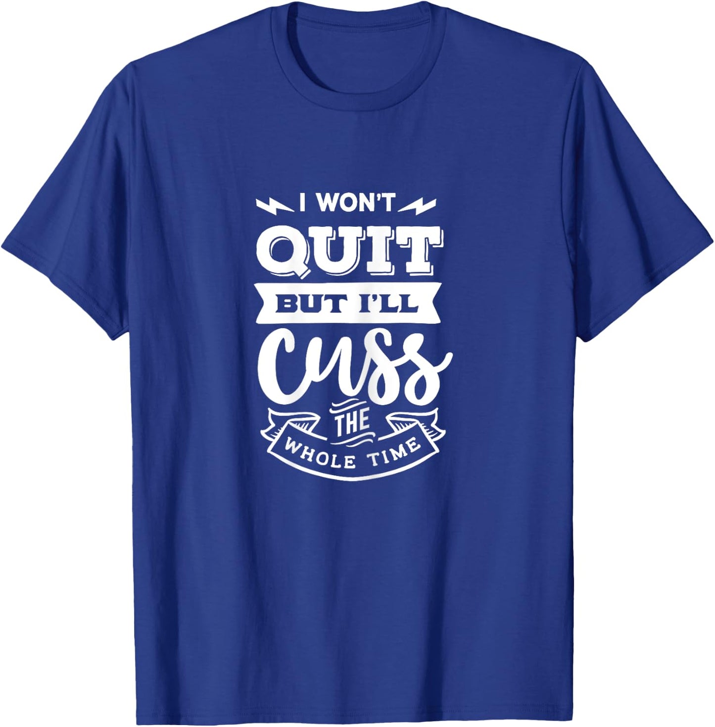 Funny Quote Sassy I won't quit but I'll cuss the whole time T-Shirt - T-Shirt | Royal