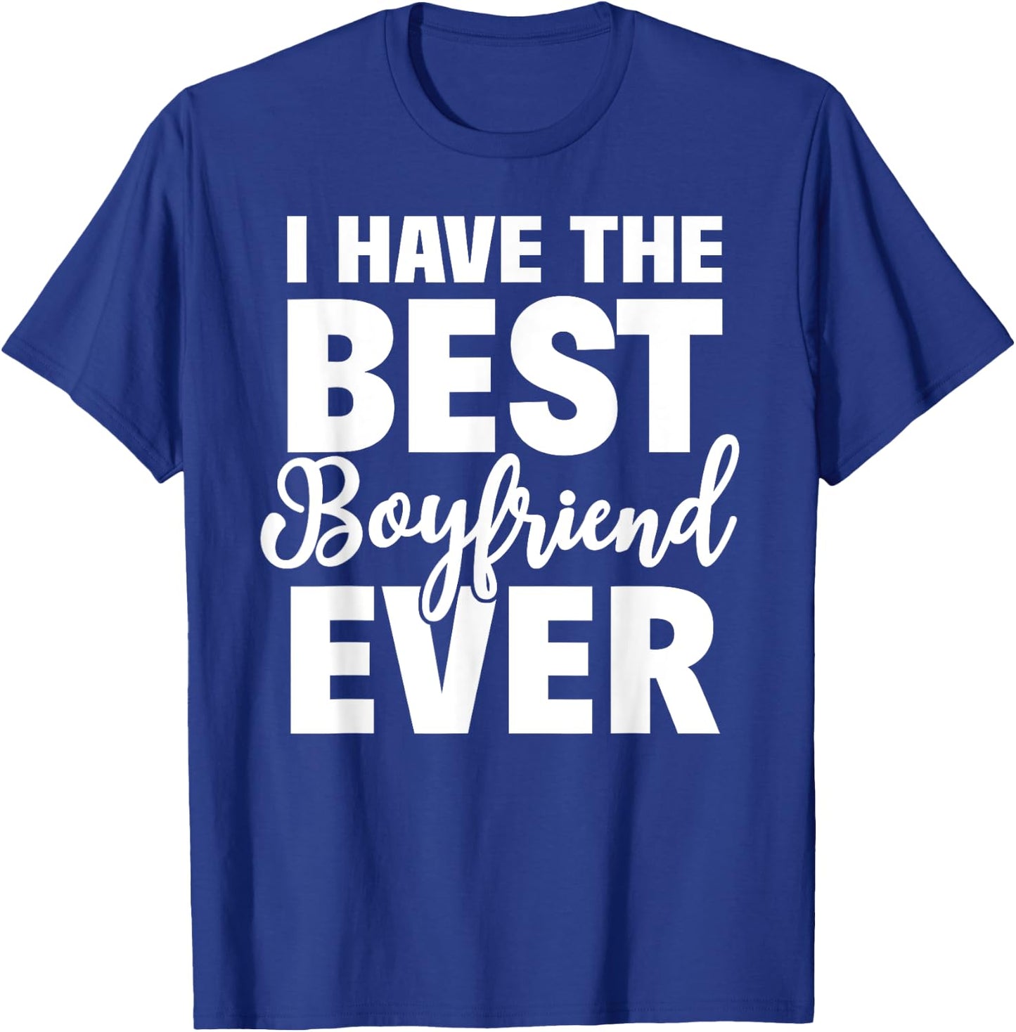 I Have The Best Boyfriend Ever Funny Girlfriend Gift T-Shirt - T-Shirt | Royal