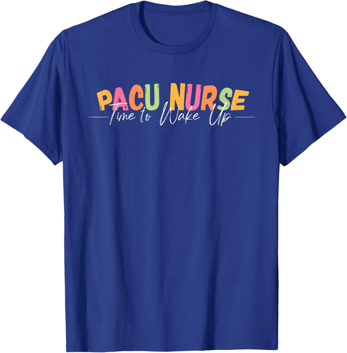 PACU Nurse Time To Wake Up RN Post Anesthesia Care Unit T-Shirt - T-Shirt | Royal