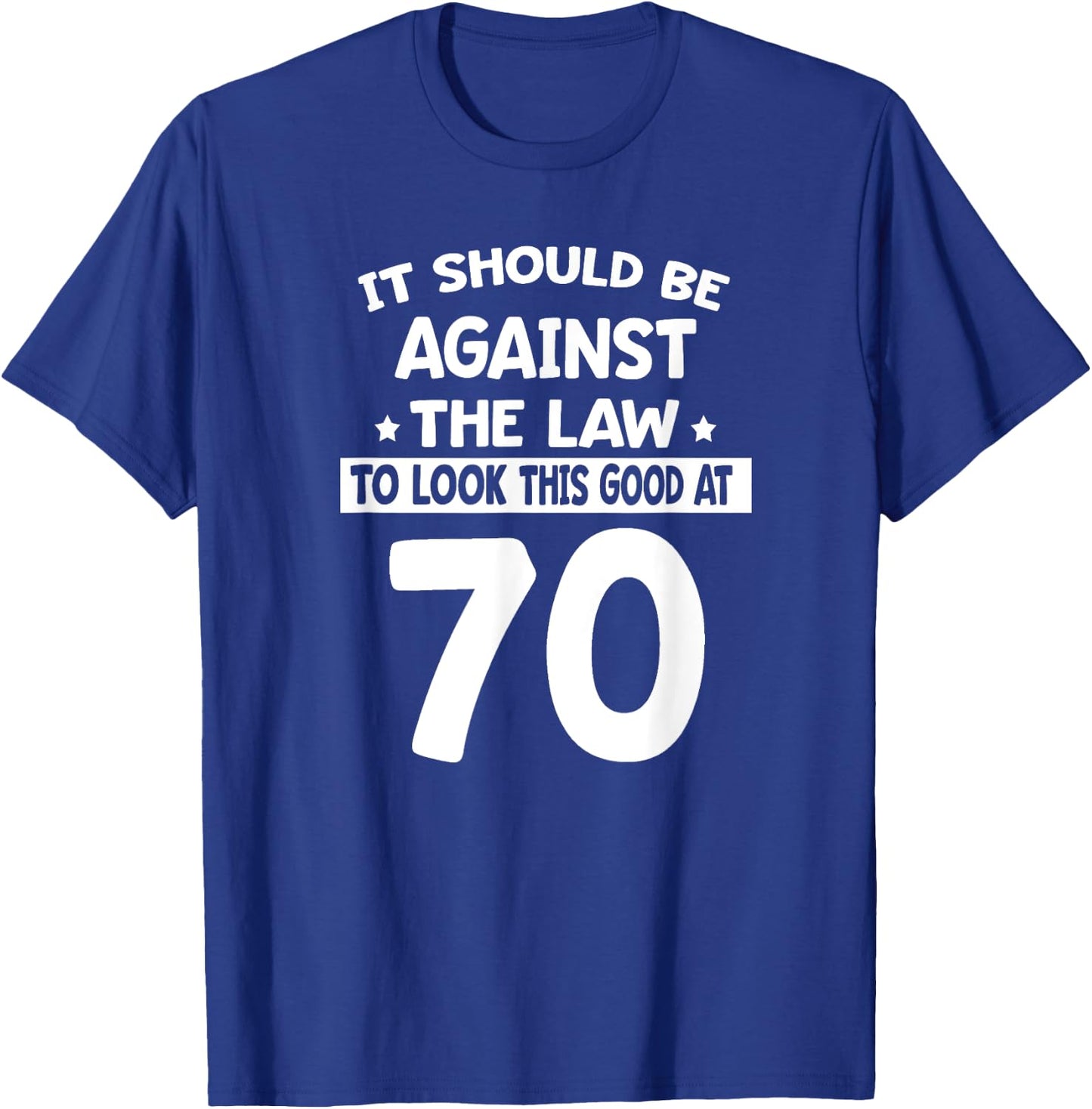 It Should Be Against The Law To Look This Good At 70 Funny T-Shirt - T-Shirt | Royal