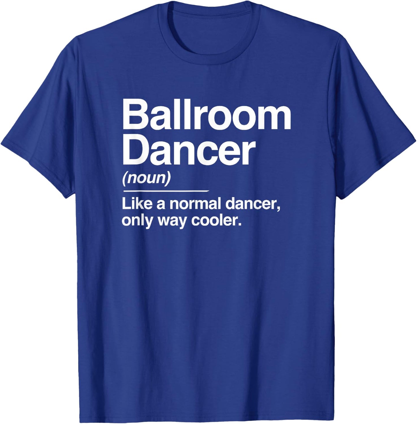 Ballroom Dancer Definition Normal Only Cooler Dancing T-Shirt - T-Shirt | Royal