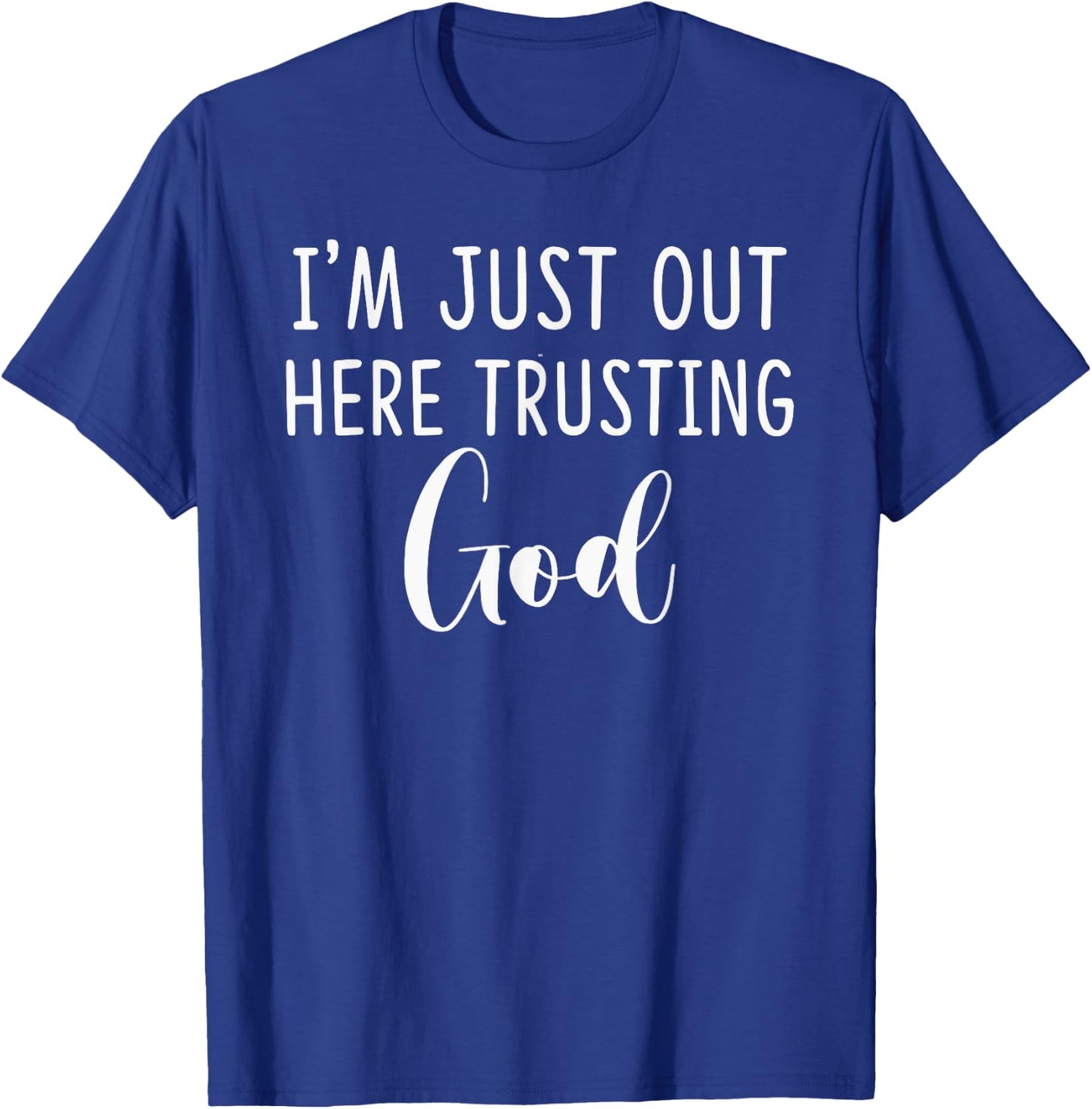 I'm Just Out Here Trusting God Gift T-Shirt - T-Shirt | Royal