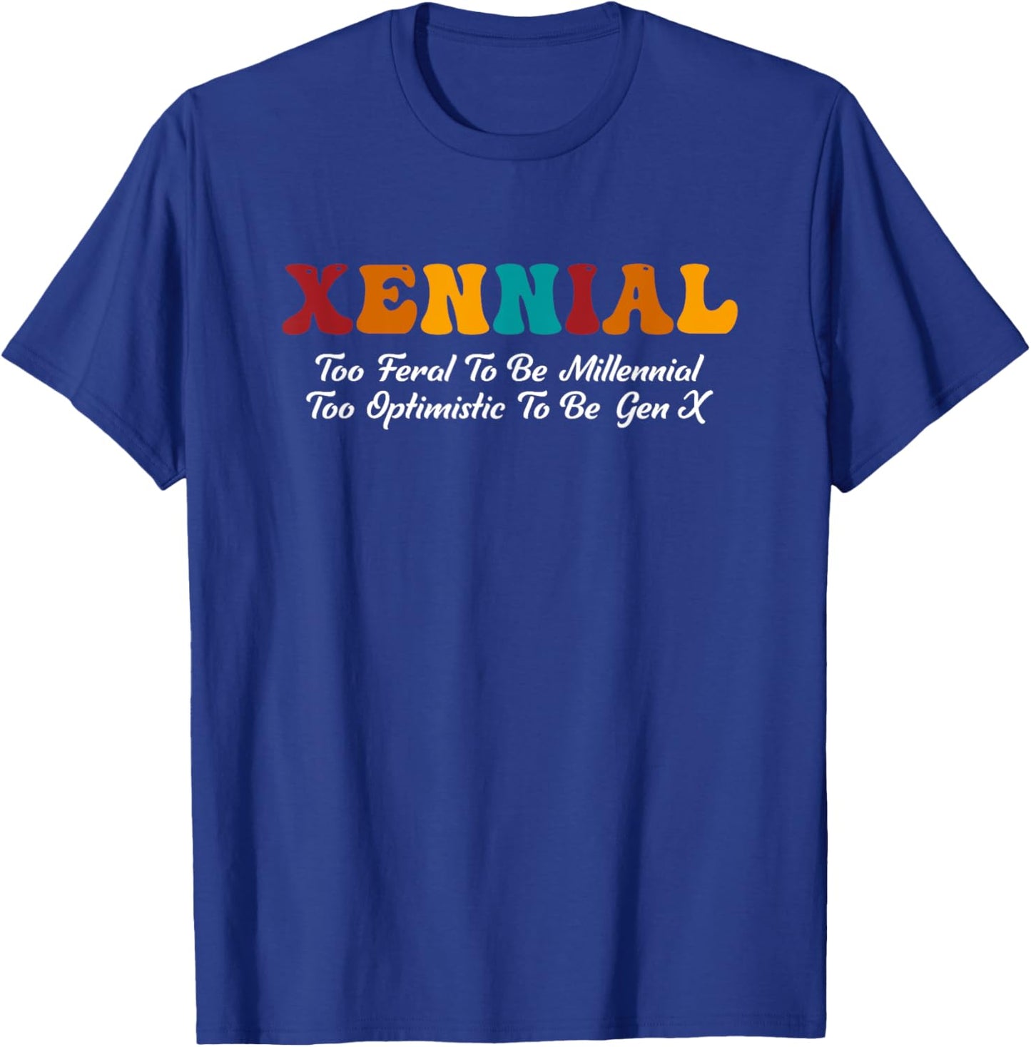 Xennial Feral To Be Millennial Too Optimistic To Be Gen X T-Shirt - T-Shirt | Royal