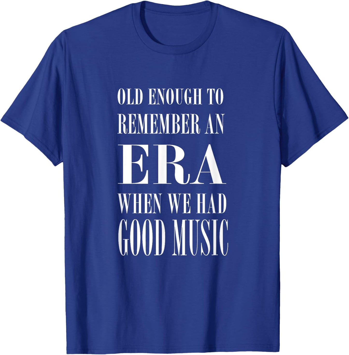 Old Enough to Remember an ERA When We Had Good Music T-Shirt - T-Shirt | Royal