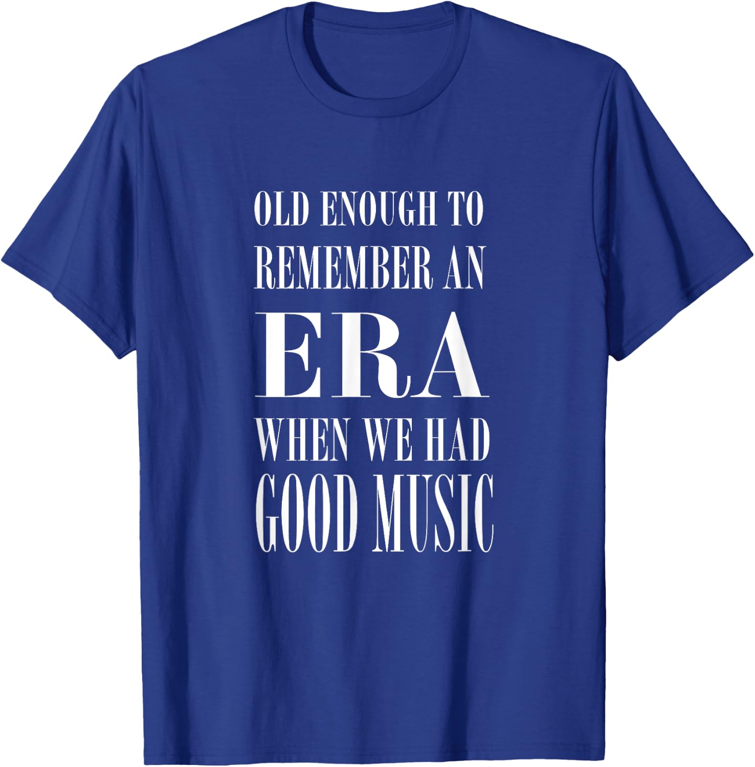 Old Enough to Remember an ERA When We Had Good Music T-Shirt - T-Shirt | Royal