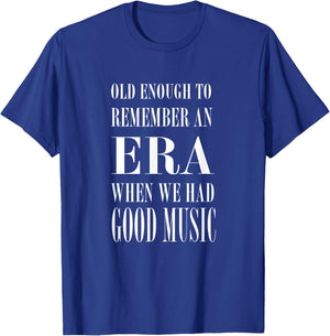Old Enough to Remember an ERA When We Had Good Music T-Shirt - T-Shirt | Royal