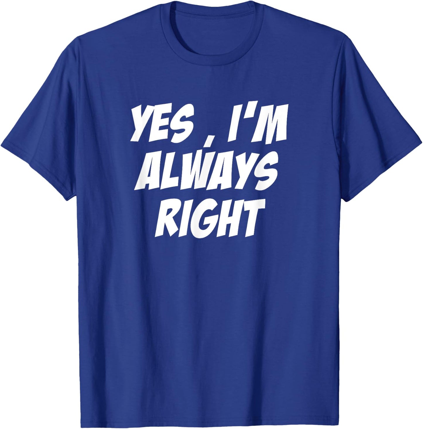 Yes, i'm Always Right Motivational inspirational T-Shirt - T-Shirt | Royal