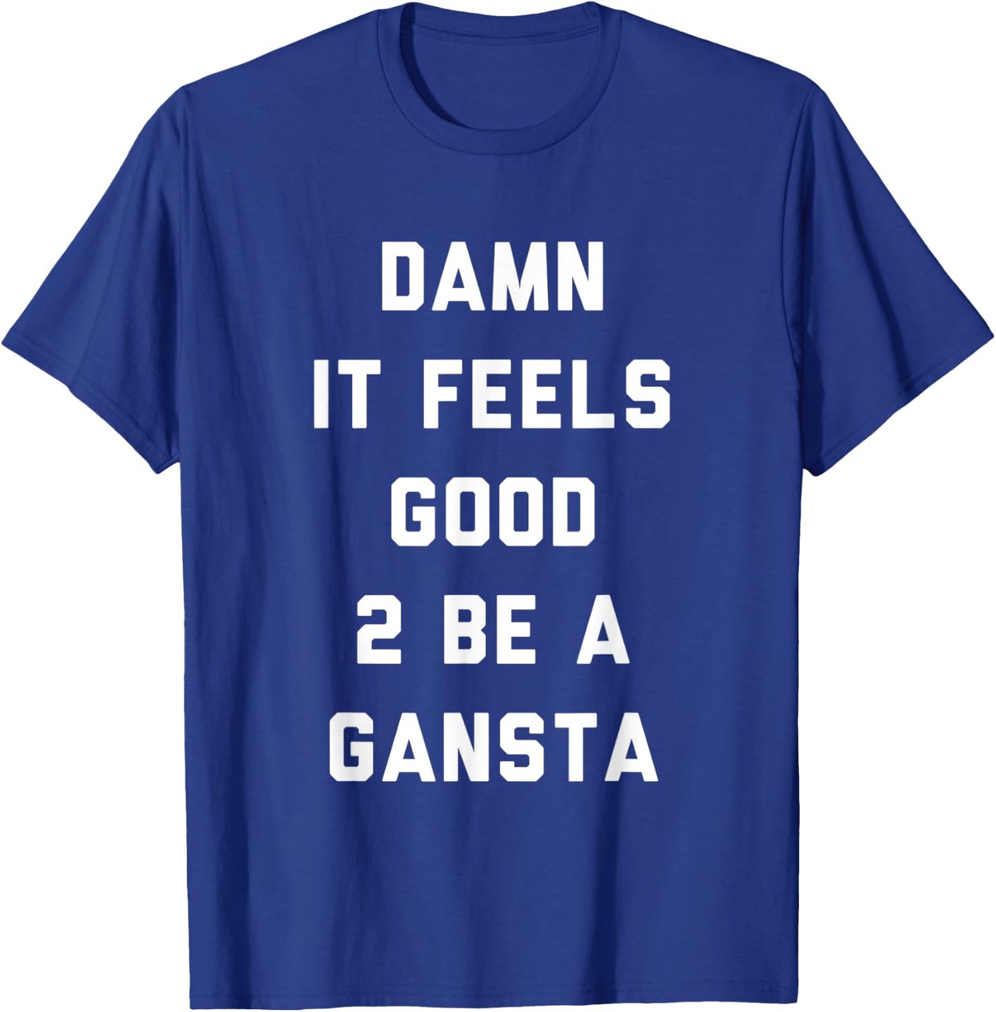 Damn It Feels Good To Be a Gangsta Funny Statement T-Shirt - T-Shirt | Royal