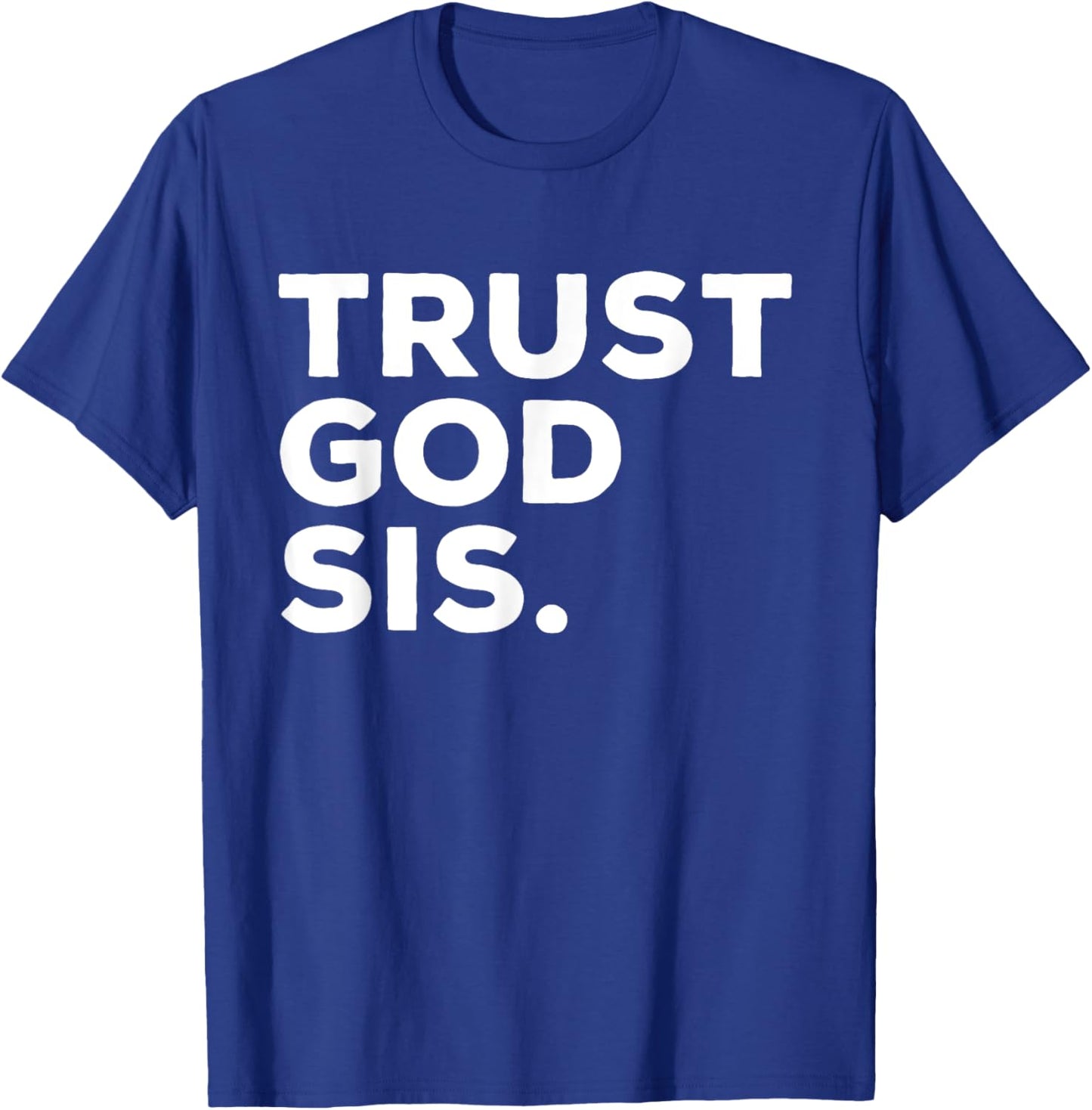 Trust God Sis Funny Christian Faith Quote T-Shirt - T-Shirt | Royal