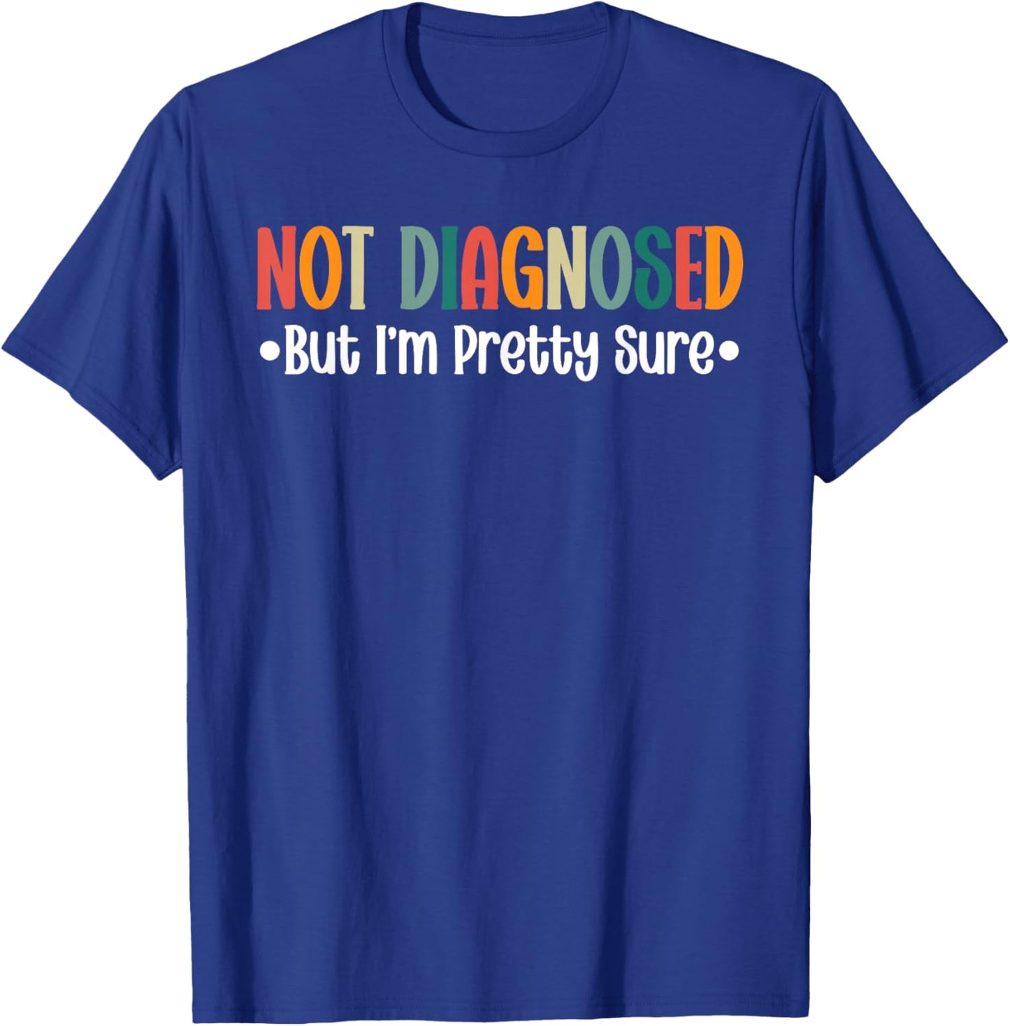 Not diagnosed But I'm Pretty Sure Funny Cool Quote Saying T-Shirt - T-Shirt | Royal