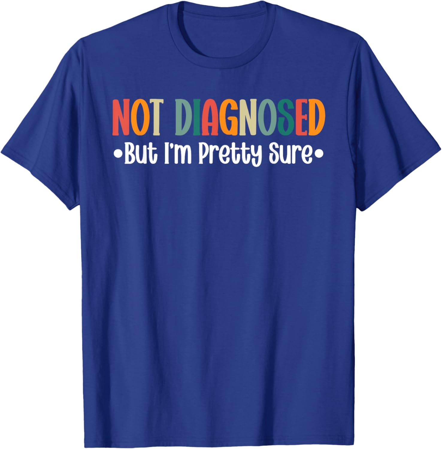 Not diagnosed But I'm Pretty Sure Funny Cool Quote Saying T-Shirt - T-Shirt | Royal