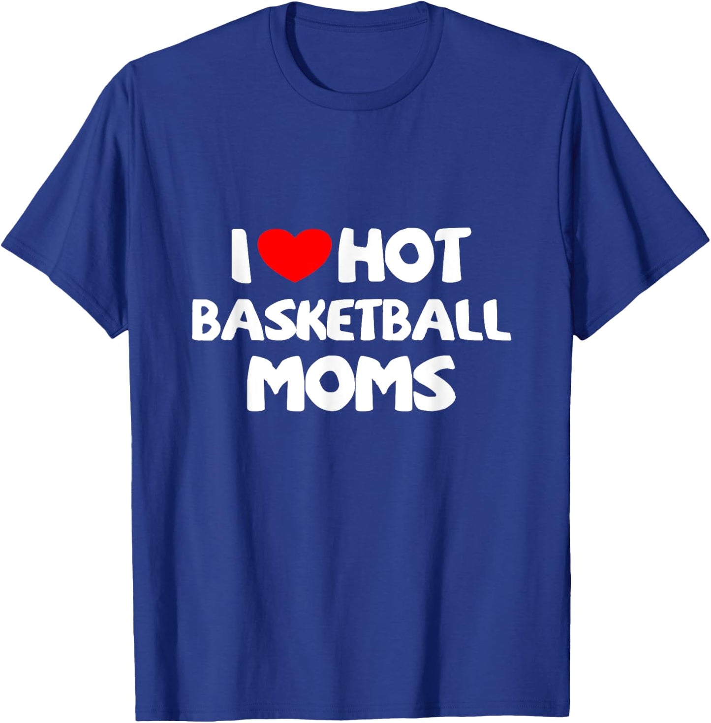 I Love Hot Basketball Moms Funny heart Sport T-Shirt - T-Shirt | Royal