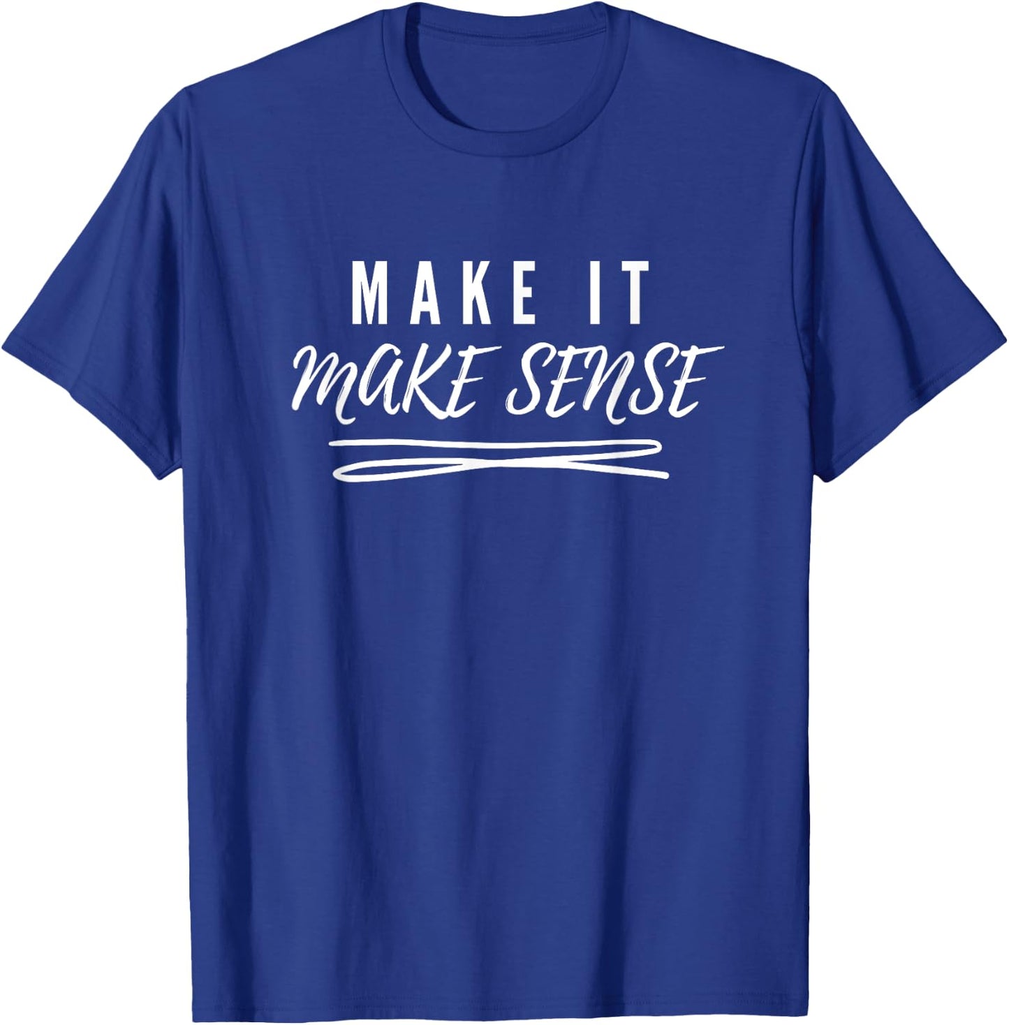 Make It Make Sense T-Shirt - T-Shirt | Royal