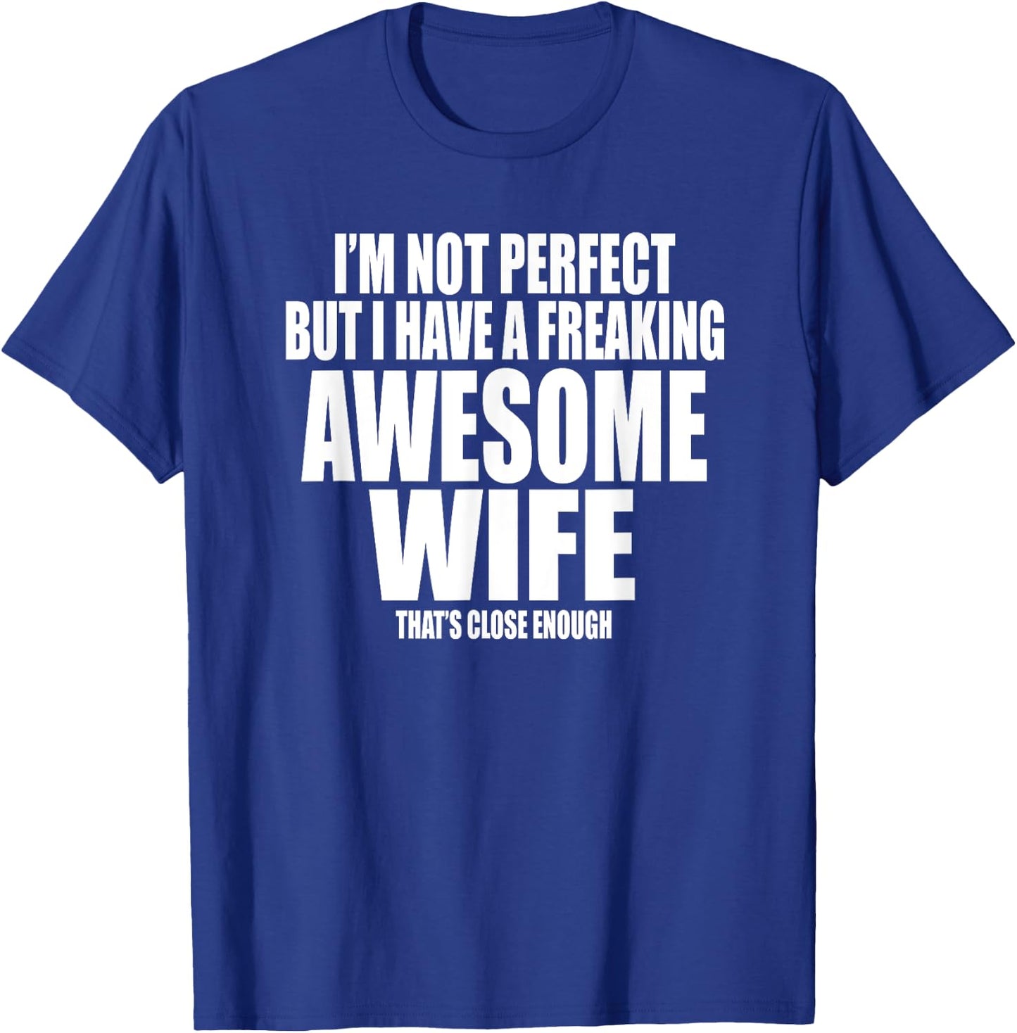 I'M NOT PERFECT BUT I HAVE A FREAKING AWESOME WIFE Funny T-Shirt - T-Shirt | Royal