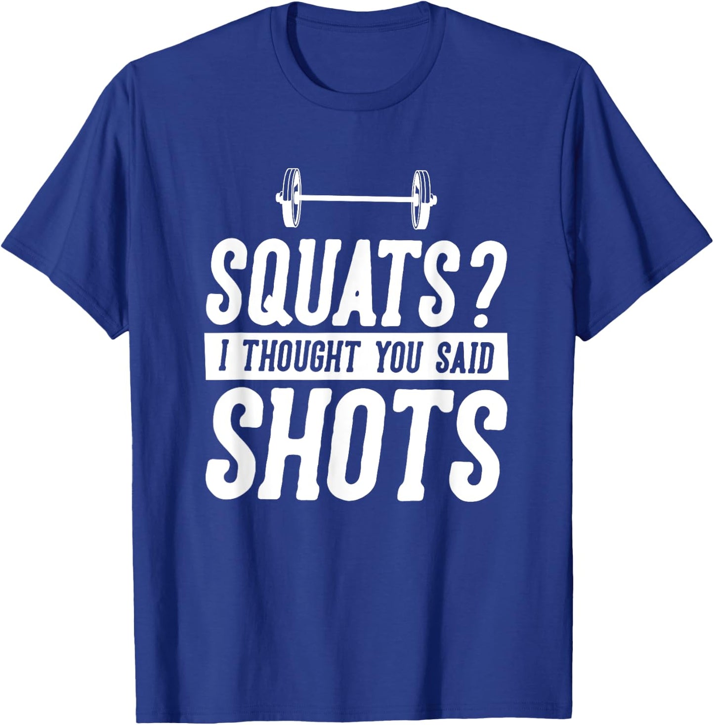 Funny Gym Workout Humor Squats Thought You Said Shots Gag T-Shirt - T-Shirt | Royal